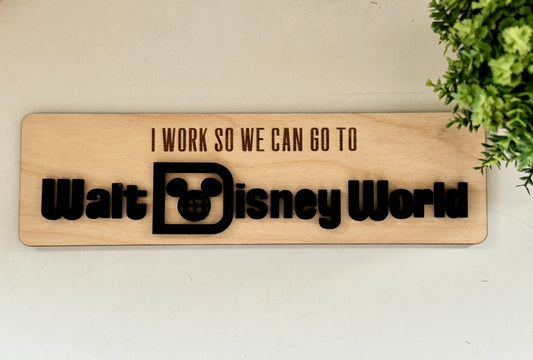 "I Work So We Can Go to Disney" Wooden Desk Sign